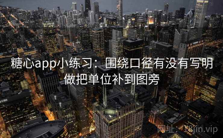糖心app小练习：围绕口径有没有写明做把单位补到图旁  第2张
