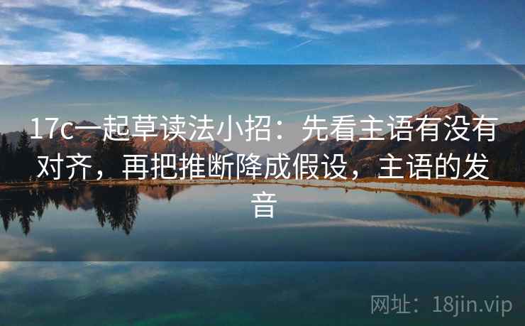 17c一起草读法小招：先看主语有没有对齐，再把推断降成假设，主语的发音  第2张