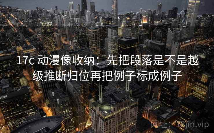 17c 动漫像收纳：先把段落是不是越级推断归位再把例子标成例子  第2张